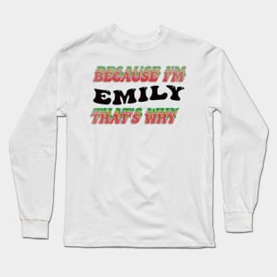 BECAUSE I AM EMILY - THAT'S WHY Long Sleeve T-Shirt